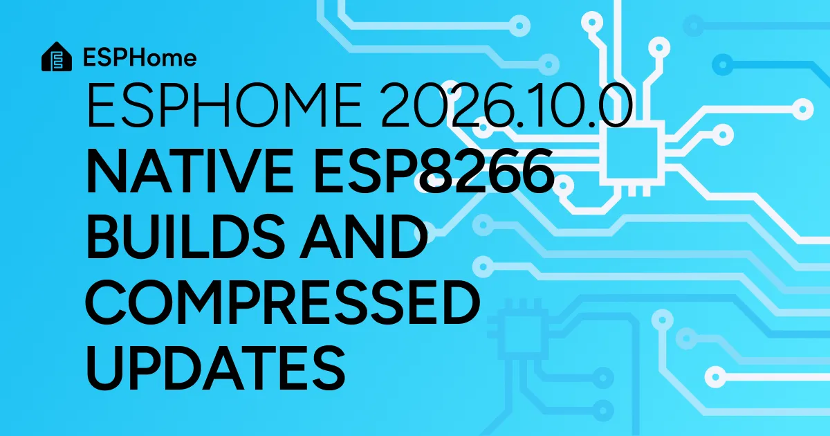 ESPHome 2026.10.0: Native ESP8266 builds and compressed updates